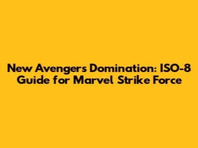 New Avengers Domination: ISO-8 Guide for Marvel Strike Force