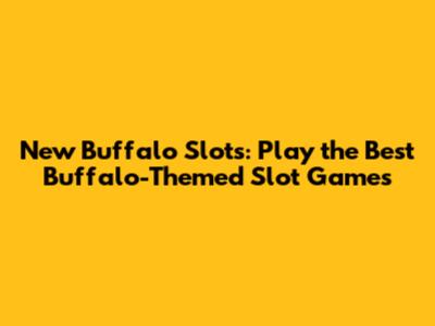 New Buffalo Slots: Play the Best Buffalo-Themed Slot Games