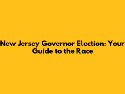 New Jersey Governor Election: Your Guide to the Race