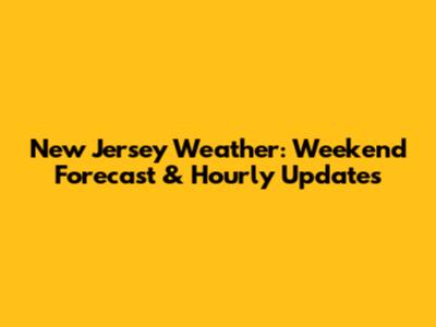New Jersey Weather: Weekend Forecast & Hourly Updates