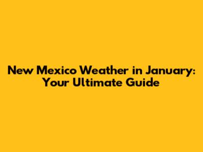 New Mexico Weather in January: Your Ultimate Guide