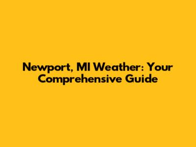 Newport, MI Weather: Your Comprehensive Guide