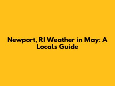 Newport, RI Weather in May: A Local's Guide