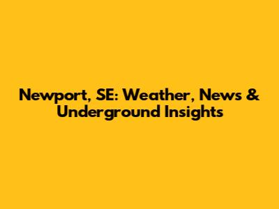 Newport, SE: Weather, News & Underground Insights