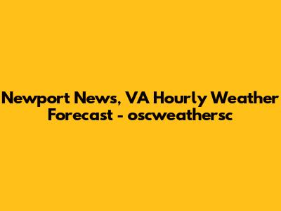 Newport News, VA Hourly Weather Forecast - oscweathersc