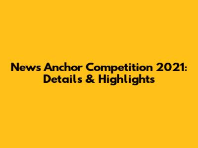 News Anchor Competition 2021: Details & Highlights