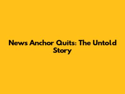News Anchor Quits: The Untold Story