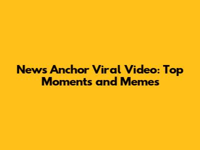 News Anchor Viral Video: Top Moments and Memes