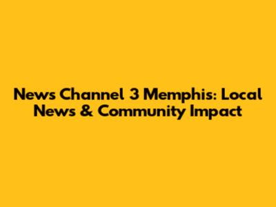 News Channel 3 Memphis: Local News & Community Impact