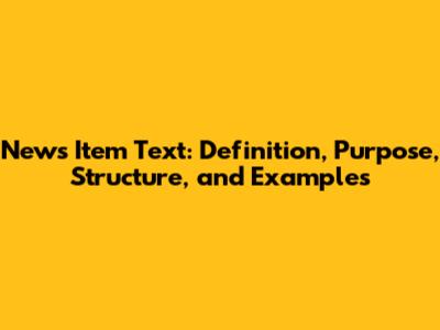 News Item Text: Definition, Purpose, Structure, and Examples