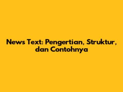 News Text: Pengertian, Struktur, dan Contohnya