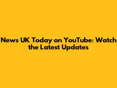 News UK Today on YouTube: Watch the Latest Updates