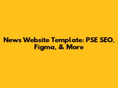 News Website Template: PSE SEO, Figma, & More