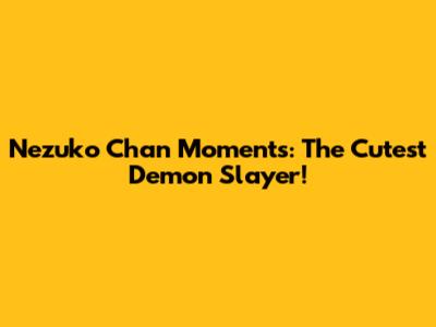 Nezuko Chan Moments: The Cutest Demon Slayer!