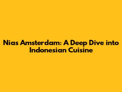 Nias Amsterdam: A Deep Dive into Indonesian Cuisine