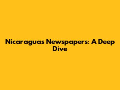 Nicaragua's Newspapers: A Deep Dive