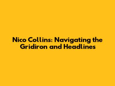 Nico Collins: Navigating the Gridiron and Headlines
