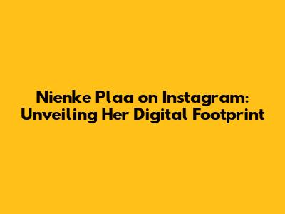 Nienke Plaa on Instagram: Unveiling Her Digital Footprint
