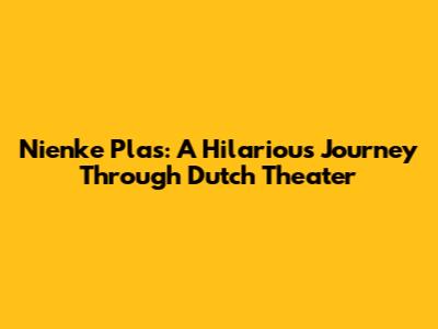 Nienke Plas: A Hilarious Journey Through Dutch Theater