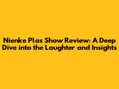 Nienke Plas Show Review: A Deep Dive into the Laughter and Insights