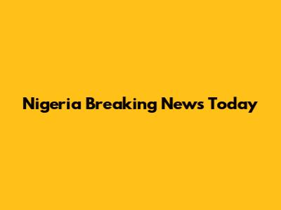 Nigeria Breaking News Today