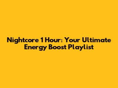 Nightcore 1 Hour: Your Ultimate Energy Boost Playlist