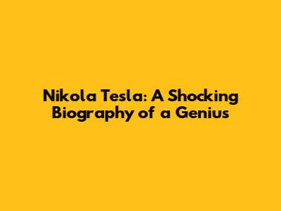 Nikola Tesla: A Shocking Biography of a Genius