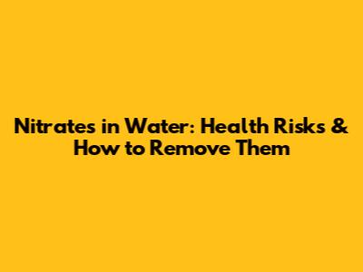 Nitrates in Water: Health Risks & How to Remove Them