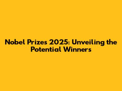 Nobel Prizes 2025: Unveiling the Potential Winners