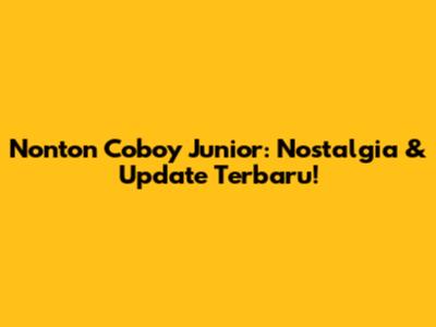 Nonton Coboy Junior: Nostalgia & Update Terbaru!
