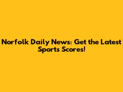 Norfolk Daily News: Get the Latest Sports Scores!