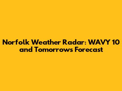 Norfolk Weather Radar: WAVY 10 and Tomorrow's Forecast