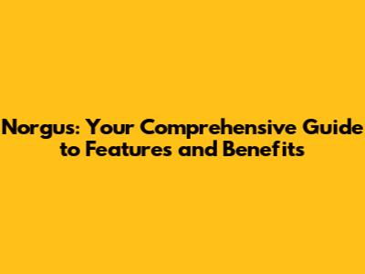 Norgus: Your Comprehensive Guide to Features and Benefits