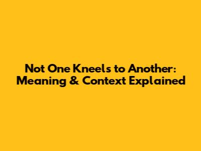 Not One Kneels to Another: Meaning & Context Explained