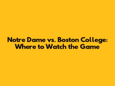 Notre Dame vs. Boston College: Where to Watch the Game