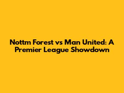 Nottm Forest vs Man United: A Premier League Showdown