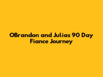 O'Brandon and Julia's 90 Day Fiance Journey