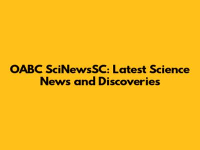 OABC SciNewsSC: Latest Science News and Discoveries