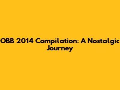 OBB 2014 Compilation: A Nostalgic Journey