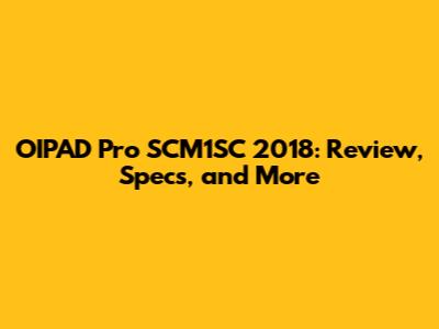 OIPAD Pro SCM1SC 2018: Review, Specs, and More