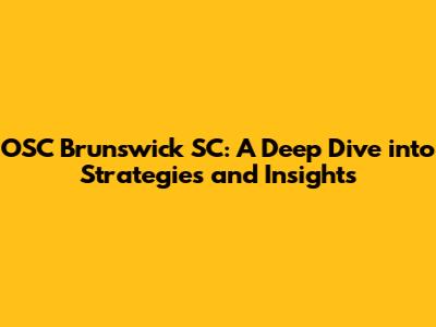 OSC Brunswick SC: A Deep Dive into Strategies and Insights