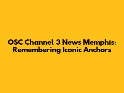 OSC Channel 3 News Memphis: Remembering Iconic Anchors