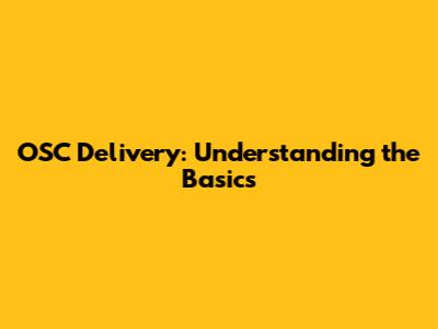 OSC Delivery: Understanding the Basics