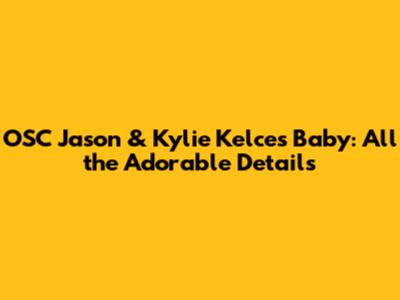 OSC Jason & Kylie Kelce's Baby: All the Adorable Details