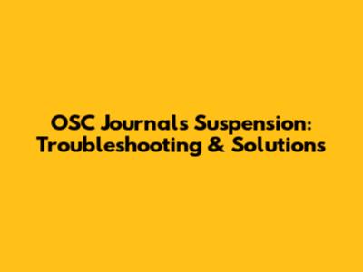 OSC Journals Suspension: Troubleshooting & Solutions