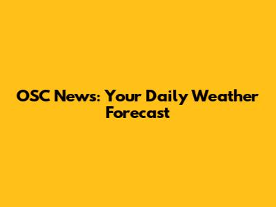 OSC News: Your Daily Weather Forecast