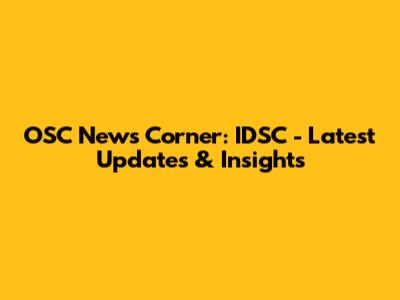 OSC News Corner: IDSC - Latest Updates & Insights