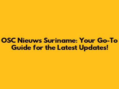 OSC Nieuws Suriname: Your Go-To Guide for the Latest Updates!