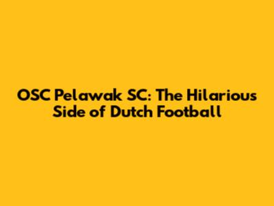OSC Pelawak SC: The Hilarious Side of Dutch Football