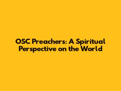 OSC Preachers: A Spiritual Perspective on the World